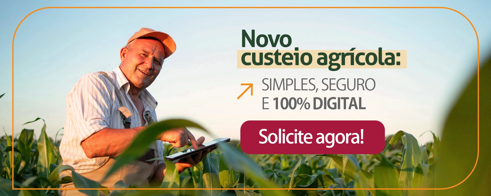 Novo Custeio Agrícola. Simples, seguro e 100% digital. Solicite agora!